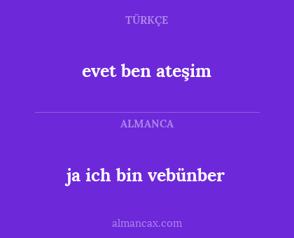 evet ben ateşim - ja
ich bin vebünber