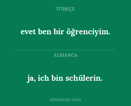 ja, ich bin schülerin. - evet ben bir öğrenciyim.