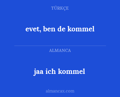 jaa ich kommel - evet, ben de kommel