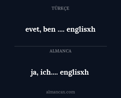 evet, ben .... englisxh - ja, ich.... englisxh