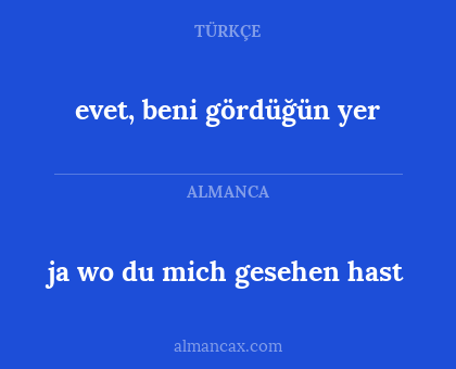 evet, beni gördüğün yer - ja wo du mich gesehen hast