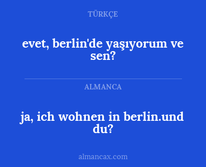 ja, ich wohnen in berlin.und du? - evet, berlin'de yaşıyorum ve sen?