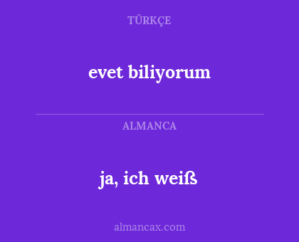 ja, ich weiß - evet biliyorum