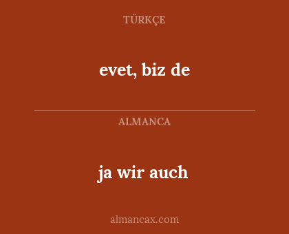 ja wir auch - evet, biz de