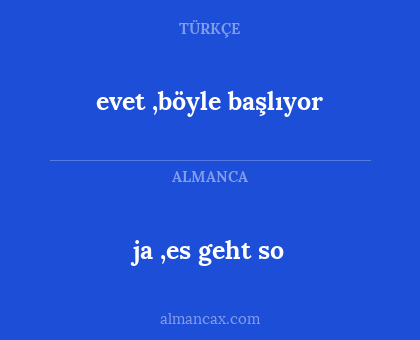 ja ,es geht so - evet ,böyle başlıyor