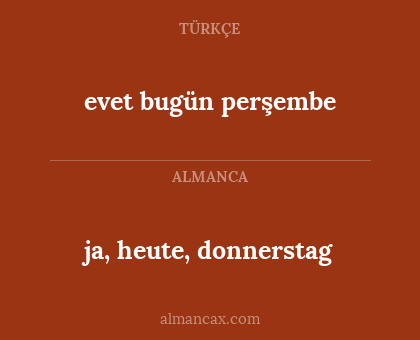 evet bugün perşembe - ja, heute, donnerstag