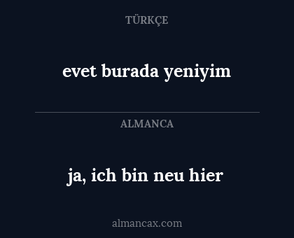 ja, ich bin neu hier - evet burada yeniyim