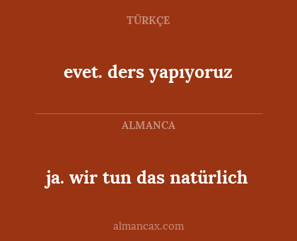 ja. wir tun das natürlich - evet. ders yapıyoruz
