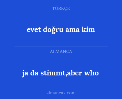 ja da stimmt,aber who - evet doğru ama kim