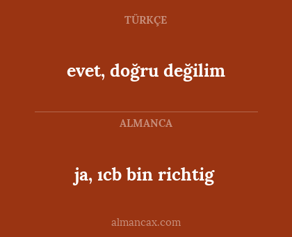 evet, doğru değilim - ja, ıcb bin richtig