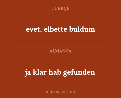 ja klar hab gefunden - evet, elbette buldum
