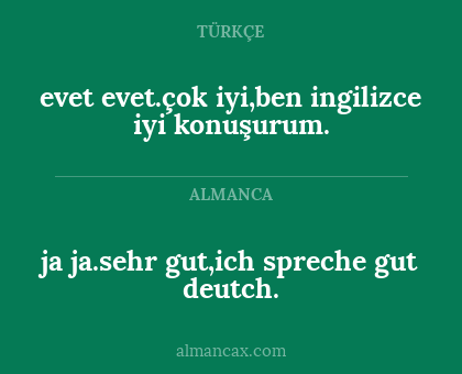 ja ja.sehr gut,ich spreche gut deutch. - evet evet.çok iyi,ben ingilizce iyi konuşurum.