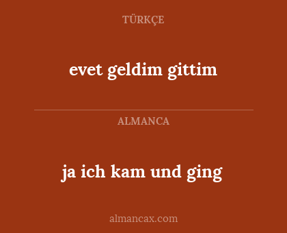ja ich kam und ging - evet geldim gittim