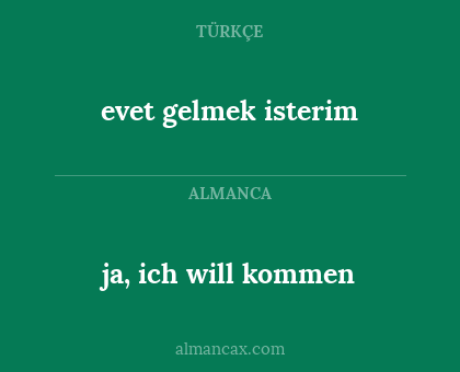ja, ich will kommen - evet gelmek isterim