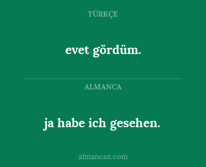 evet gördüm. - ja habe ich gesehen.