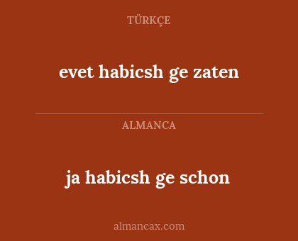 evet habicsh ge zaten - ja habicsh ge schon