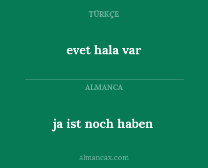 ja ist noch haben - evet hala var