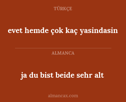 evet hemde çok kaç yasindasin - ja du bist beide sehr alt