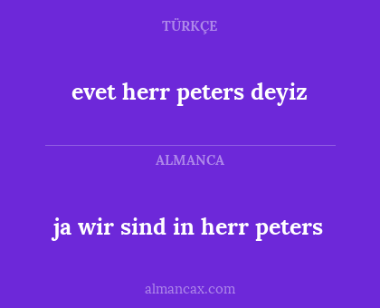 ja wir sind in herr peters - evet herr peters deyiz