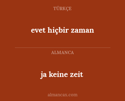 ja keine zeit - evet hiçbir zaman
