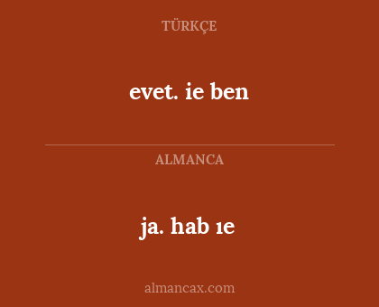 evet. ie ben - ja. hab ıe