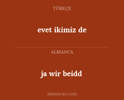 ja wir beidd - evet ikimiz de