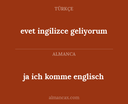 evet ingilizce geliyorum - ja ich komme englisch