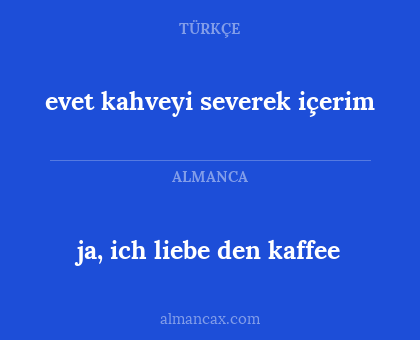 evet kahveyi severek içerim - ja, ich liebe den kaffee