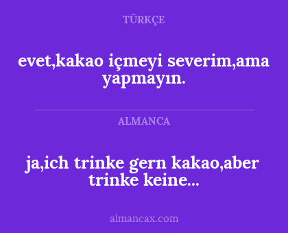 evet,kakao içmeyi severim,ama yapmayın. - ja,ich trinke gern kakao,aber trinke keine...