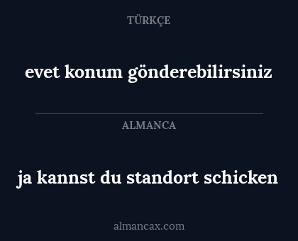 ja kannst du standort schicken - evet konum gönderebilirsiniz