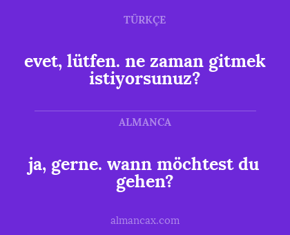 evet, lütfen. ne zaman gitmek istiyorsunuz? - ja, gerne. wann möchtest du gehen?