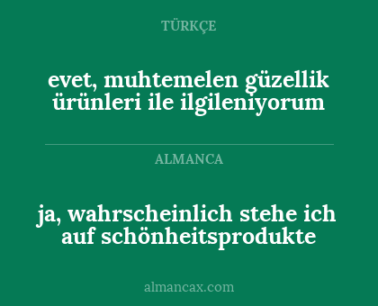 ja, wahrscheinlich stehe ich auf schönheitsprodukte - evet, muhtemelen güzellik ürünleri ile ilgileniyorum