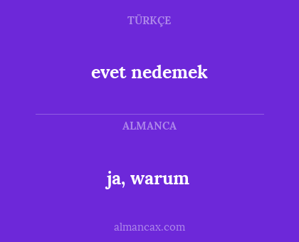 ja, warum - evet nedemek