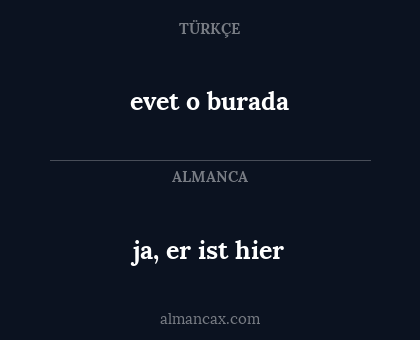 evet o burada - ja, er ist hier