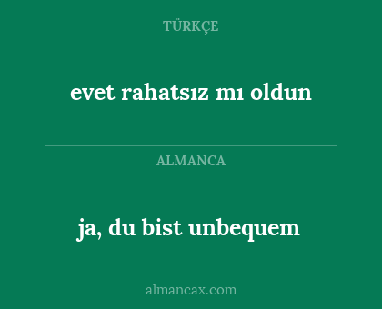 ja, du bist unbequem - evet rahatsız mı oldun