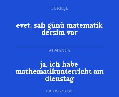 ja, ich habe mathematikunterricht am dienstag - evet, salı günü matematik dersim var