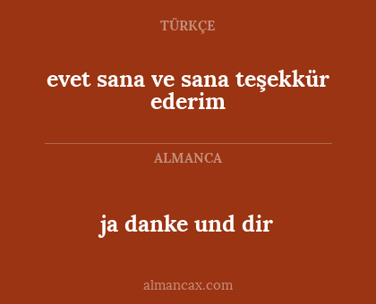 ja danke und dir - evet sana ve sana teşekkür ederim