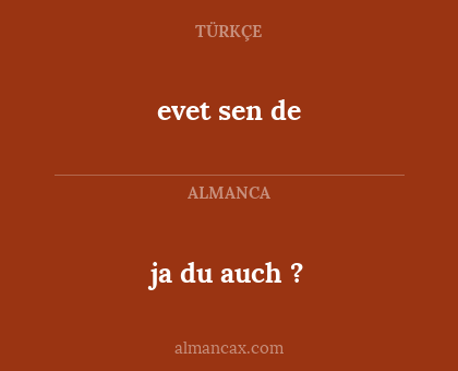 evet sen de - ja du auch ?