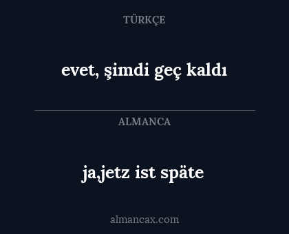 evet, şimdi geç kaldı - ja,jetz ist späte