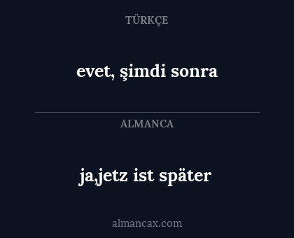 ja,jetz ist später - evet, şimdi sonra