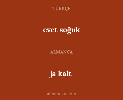 ja kalt - evet soğuk