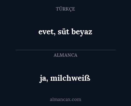 ja, milchweiß - evet, süt beyaz