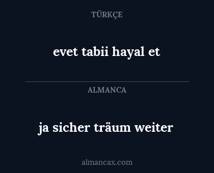 ja sicher träum weiter - evet tabii hayal et