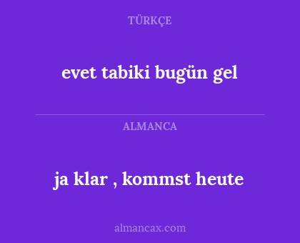 evet tabiki bugün gel - ja klar , kommst heute