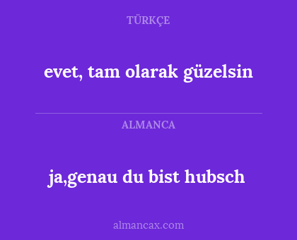 ja,genau du bist hubsch - evet, tam olarak güzelsin