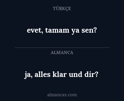 ja, alles klar und dir? - evet, tamam ya sen?