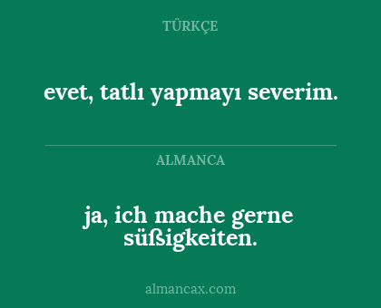 evet, tatlı yapmayı severim. - ja, ich mache gerne süßigkeiten.