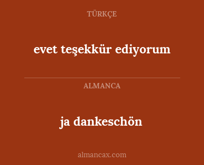 ja dankeschön - evet teşekkür ediyorum
