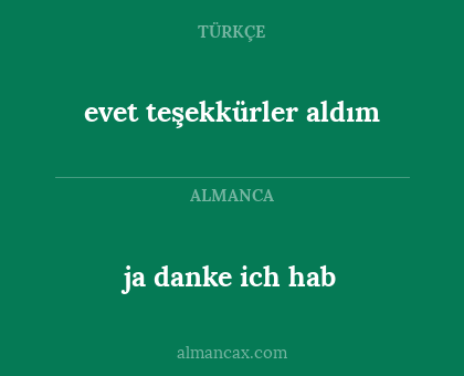 ja danke ich hab - evet teşekkürler aldım