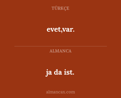evet,var. - ja da ist.